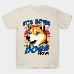 It's gone to the dogs now! T-Shirt